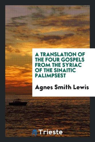 A Translation of the Four Gospels from the Syriac of the Sinaitic Palimpsest