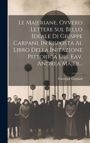 Le Majeriane, Ovvero Lettere Sul Bello Ideale Di Giusppe Carpani, In Risposta Al Libro Della Initazione Pittorica Del Eav. Andrea Majer...