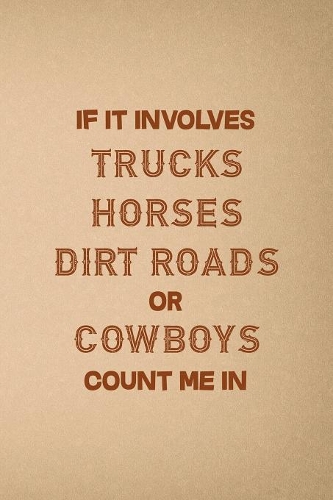 If It Involves Trucks Horses Dirty Roads Or Cowboys Count Me In