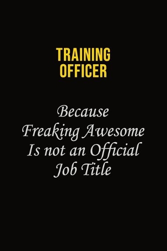 Training Officer Because Freaking Awesome Is Not An Official Job Title