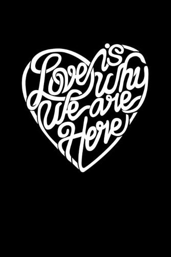 Love Is Why We Are Here
