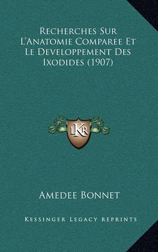 Recherches Sur L'Anatomie Comparee Et Le Developpement Des Ixodides (1907)