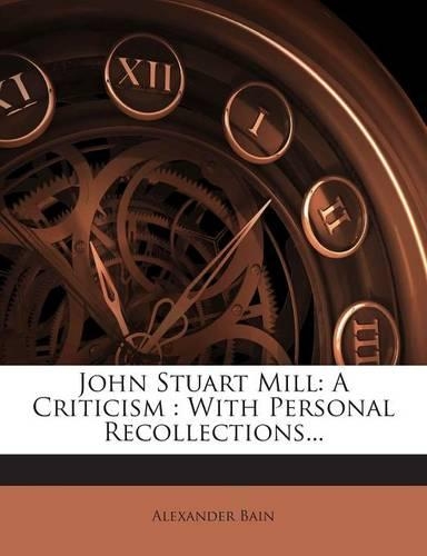 John Stuart Mill: A Criticism: With Personal Recollections...(English)