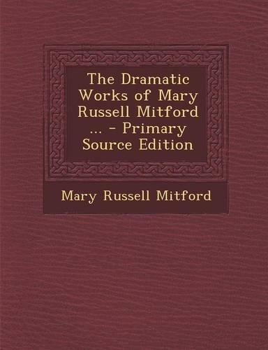 The Dramatic Works of Mary Russell Mitford ... - Primary Source Edition