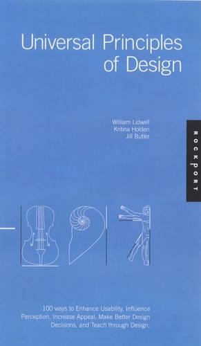 Universal Principles of Design: 100 Ways to Enhance Usability, Influence Perception, Increase Appeal, Make Better Design Decisions, and Teach Through Design