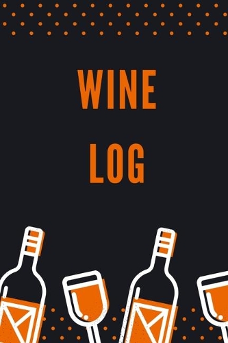 Wine Log: Wine Tasting Journal A Notebook & Diary for Wine Lovers, Wine Journal, Wine Log Book, Wine Diary, Wine Notebook - 120 Pages - 6' x 9'