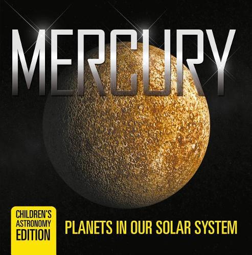 Mercury: Planets in Our Solar System Children's Astronomy Edition