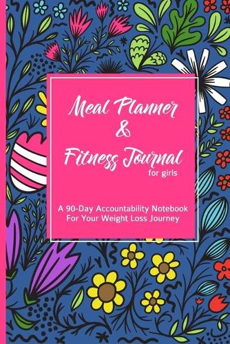 Meal Planner & Fitness Journal For Girls A 90-Day Accountability Notebook For Your Weight Loss Journey