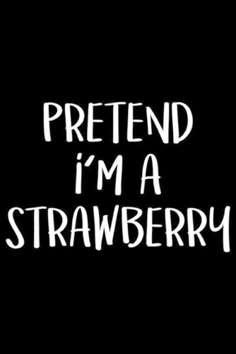 Pretend I'm A Strawberry