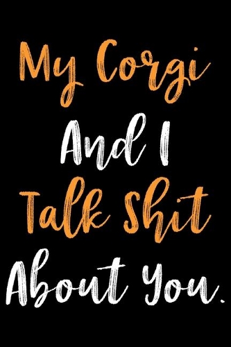 My Corgi And I Talk Shit About You