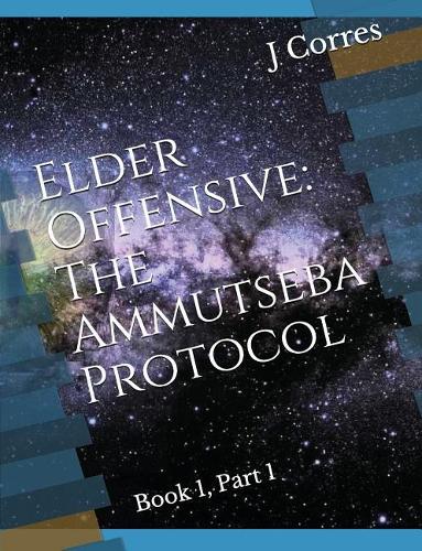 Elder Offensive: The Ammutseba Protocol: Book 1, Part 1(1 Elder Offensive)