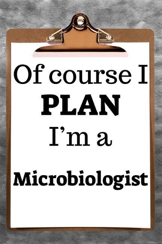 Of Course I Plan I'm a Microbiologist