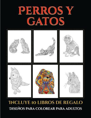Diseños para colorear para adultos (Perros y gatos): Este libro contiene 44 láminas para colorear que se pueden usar para pintarlas, enmarcarlas y / o meditar con ellas. Puede fotocopiarse, imprimirse (5 Diseños Para Colorear Para Adultos)