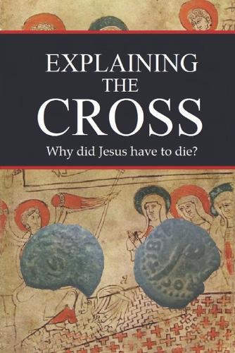 Explaining the Cross: Why did Jesus have to die?