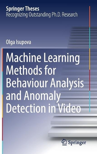 Machine Learning Methods for Behaviour Analysis and Anomaly Detection in Video: (Springer Theses)