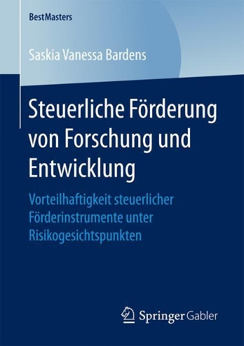 Steuerliche Förderung von Forschung und Entwicklung: Vorteilhaftigkeit steuerlicher Förderinstrumente unter Risikogesichtspunkten(BestMasters)