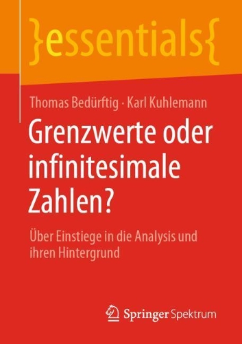 Grenzwerte oder infinitesimale Zahlen?: Über Einstiege in die Analysis und ihren Hintergrund(essentials)
