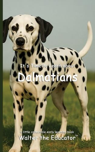 It's Time to Learn about Dalmatians: (Walter the Educator's Collectible Early Learning Book)