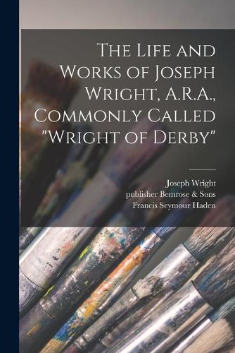 The Life and Works of Joseph Wright, A.R.A., Commonly Called 