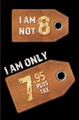 I am not 8 I am only 7.95 plus tax: Blank Lined 6x9 Funny Journal / Notebook as a Perfect Birthday Party Gag Gift for the 8 year old. Great gift for Holidays like Christmas, Father's d