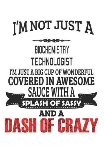 I'm Not Just A Biochemistry Technologist: Notebook: Biochemistry Technologist Notebook, Journal Gift, Diary, Doodle Gift or Notebook