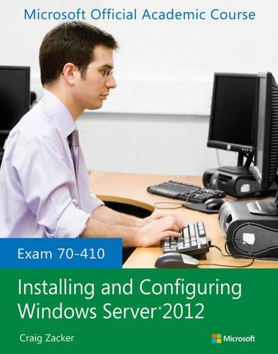 Exam 70-410 Installing and Configuring Windows Server 2012: (Microsoft Official Academic Course Series)