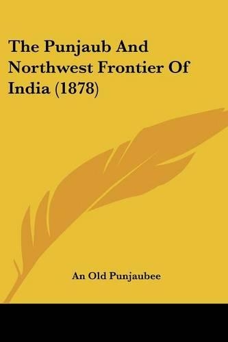 The Punjaub And Northwest Frontier Of India (1878): (English)