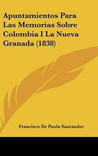 Apuntamientos Para Las Memorias Sobre Colombia I La Nueva Granada (1838)