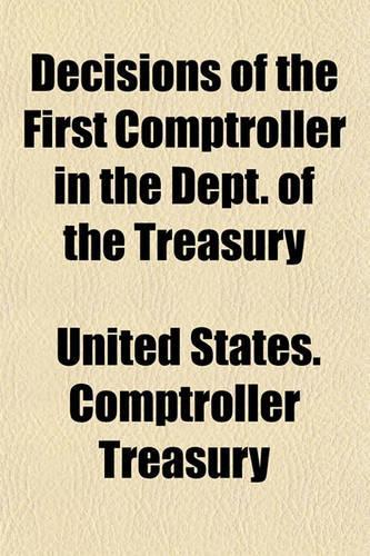 Decisions of the First Comptroller in the Dept. of the Treasury (Volume 7)