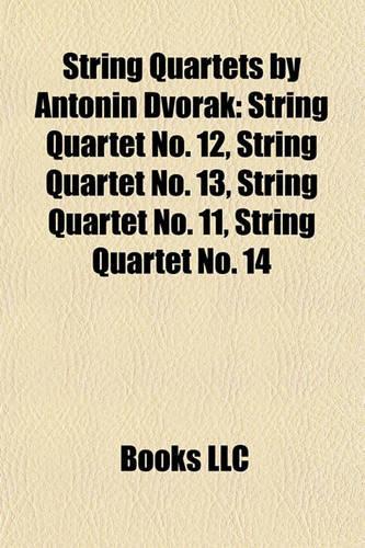 String Quartets by Antonin DVO AK: String Quartet No. 12, String Quartet No. 13, String Quartet No. 11, String Quartet No. 14(English)