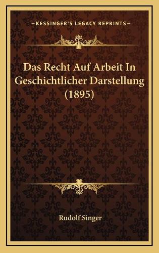 Das Recht Auf Arbeit In Geschichtlicher Darstellung (1895): (German)