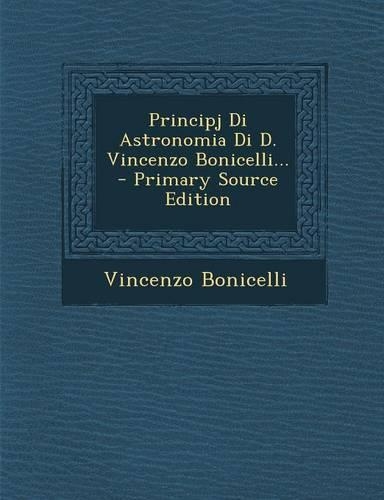 Principj Di Astronomia Di D. Vincenzo Bonicelli... - Primary Source Edition