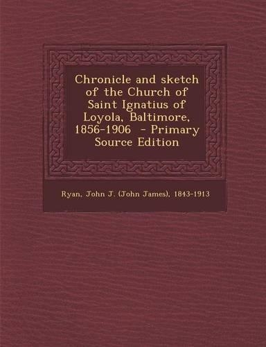 Chronicle and Sketch of the Church of Saint Ignatius of Loyola, Baltimore, 1856-1906: (English)