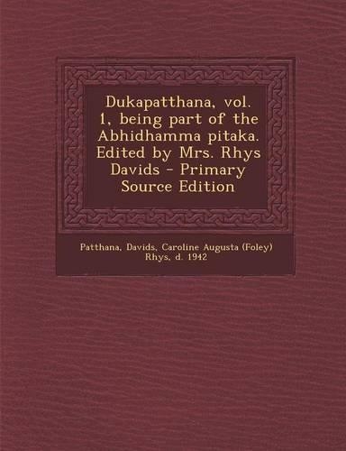 Dukapatthana, Vol. 1, Being Part of the Abhidhamma Pitaka. Edited by Mrs. Rhys Davids - Primary Source Edition