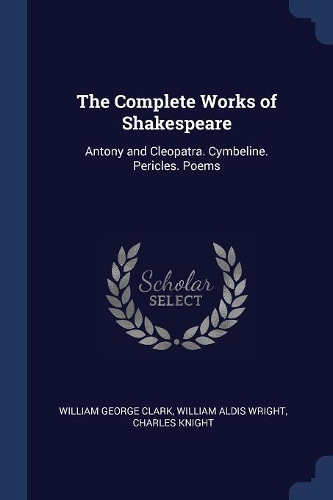 The Complete Works of Shakespeare: Antony and Cleopatra. Cymbeline. Pericles. Poems