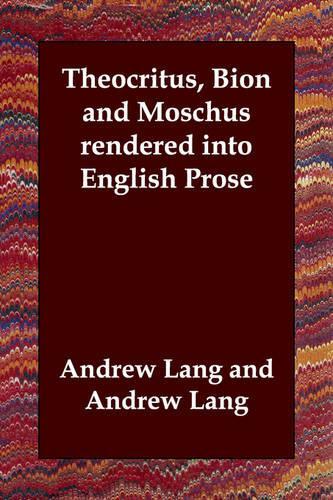 Theocritus, Bion and Moschus rendered into English Prose