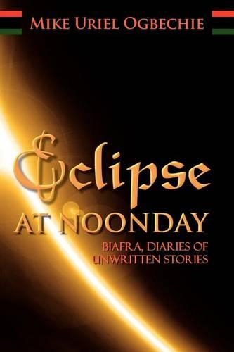 Eclipse at Noonday: Biafra, Diaries of Unwritten Stories(English)