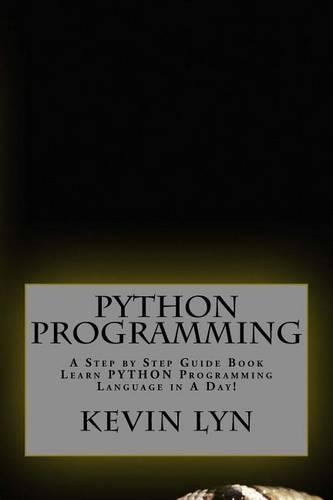 Python Programming: A Step by Step Guide Book. Learn PYTHON Programming Language in A Day!(4 Programming)