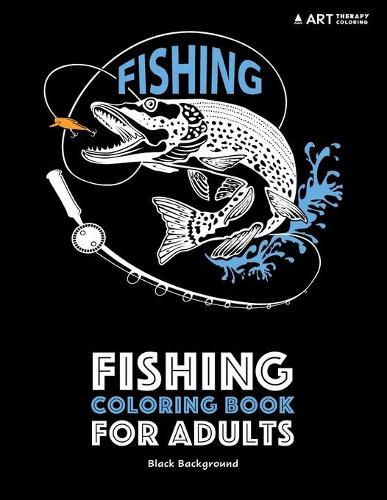 Fishing Coloring Book for Adults: Black Background: Stress Relieving Underwater Ocean Theme For Men And Women; Art Therapy Anti-Stress Designs And Patterns For Relaxation