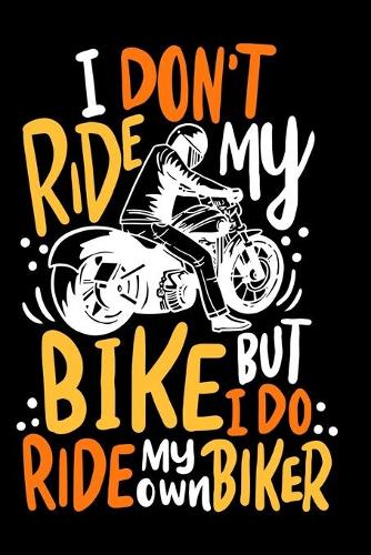 I Don't Ride My Own Bike But I Do Ride My Own Biker