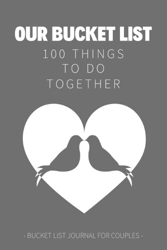 Our Bucket List 100 Things to do Together: Black & White Bucket List Journal for Couples - 100 Notebook Planner Pages For Adventures/Travel & Life Goals (Perfect Gift for Couples, Bride & Gro