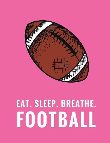 Eat. Sleep. Breathe. Football
