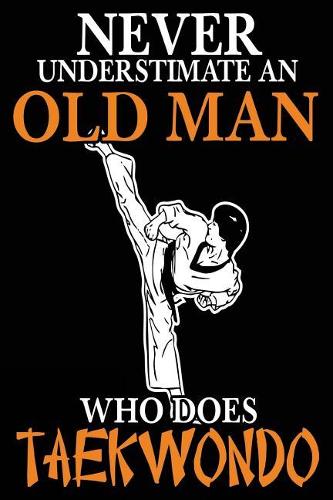 Never Underestimate an Old Man Who Can Do Taekwondo