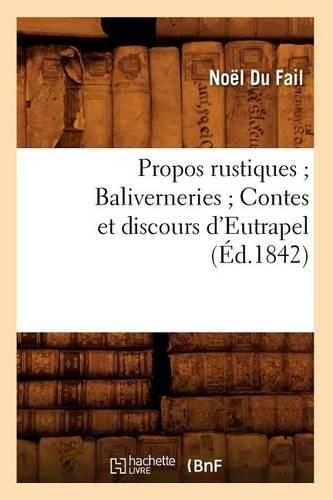 Propos Rustiques Baliverneries Contes Et Discours d'Eutrapel (Éd.1842): (Litterature)