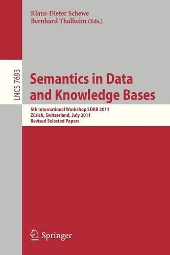 Semantics in Data and Knowledge Bases: 5th International Workshop SDKB 2011, Zürich, Switzerland, July 3, 2011, Revised Selected Papers(7693 Lecture Notes in Computer Science)