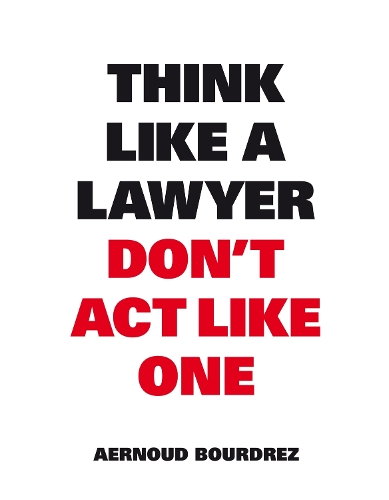 Think Like A Lawyer, Don’t Act Like One: The Essential Rules for the Smart Negotiator(Think Like A...)