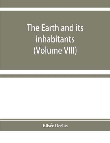 The earth and its inhabitants: The universal geography (Volume VIII) India and Indo-China