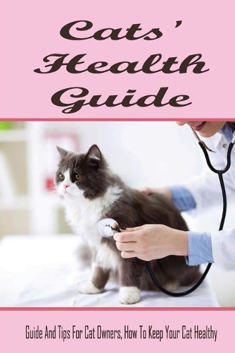 Cats' Health Guide: Guide And Tips For Cat Owners, How To Keep Your Cat Healthy: Guide To Care For Cat