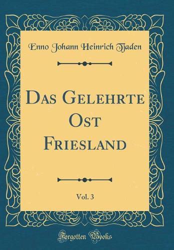 Das Gelehrte Ost Friesland, Vol. 3 (Classic Reprint)