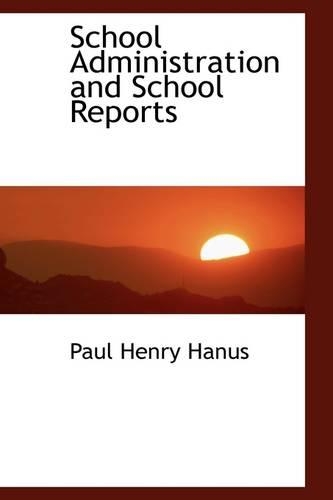 School Administration and School Reports: (Bibliolife Reproduction)